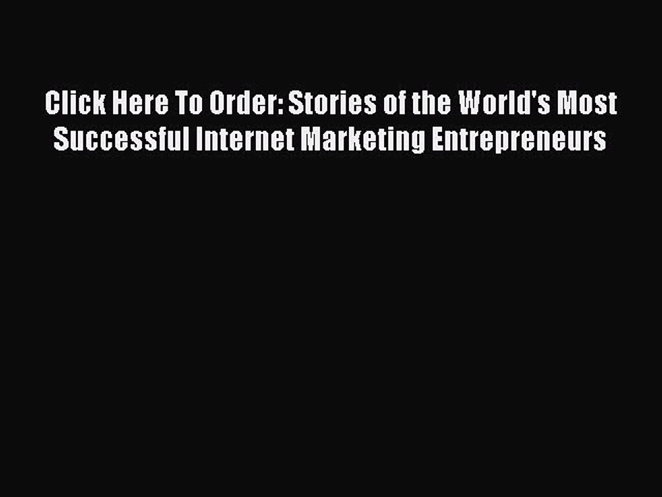 Download Click Here To Order: Stories of the World's Most Successful Internet Marketing Entrepreneurs