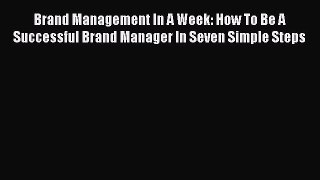 PDF Brand Management In A Week: How To Be A Successful Brand Manager In Seven Simple Steps