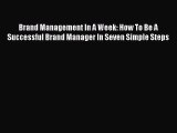 PDF Brand Management In A Week: How To Be A Successful Brand Manager In Seven Simple Steps