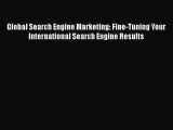 Download Global Search Engine Marketing: Fine-Tuning Your International Search Engine Results