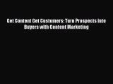 Download Get Content Get Customers: Turn Prospects into Buyers with Content Marketing  Read