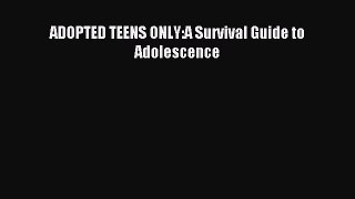 Read ADOPTED TEENS ONLY:A Survival Guide to Adolescence Ebook Free