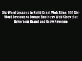 Download Six-Word Lessons to Build Great Web Sites: 100 Six-Word Lessons to Create Business