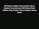 Read 365 Games Toddlers Play: Creative Time to Imagine Grow and Learn (365 Games Smart Toddlers
