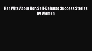 Download Her Wits About Her: Self-Defense Success Stories by Women  Read Online