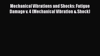 PDF Mechanical Vibrations and Shocks: Fatigue Damage v. 4 (Mechanical Vibration & Shock) Read