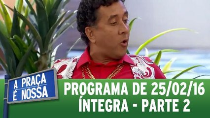 A Praça É Nossa - 25.02.16 - Parte 2