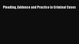 Read Pleading Evidence and Practice in Criminal Cases Ebook Free