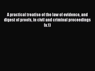 Read A practical treatise of the law of evidence and digest of proofs in civil and criminal