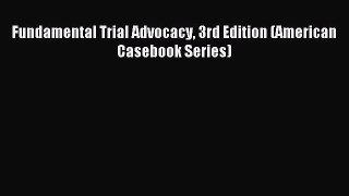 Read Fundamental Trial Advocacy 3rd Edition (American Casebook Series) Ebook Free