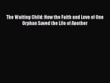 Read The Waiting Child: How the Faith and Love of One Orphan Saved the Life of Another PDF