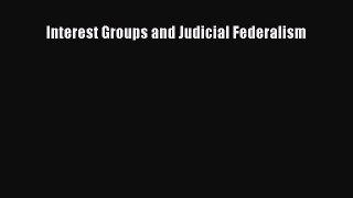 Download Interest Groups and Judicial Federalism Ebook Online