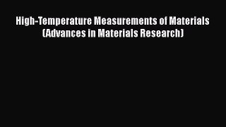 Ebook High-Temperature Measurements of Materials (Advances in Materials Research) Read Full