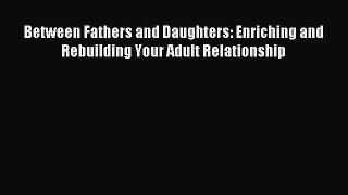 Read Between Fathers and Daughters: Enriching and Rebuilding Your Adult Relationship Ebook