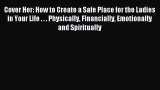 Download Cover Her: How to Create a Safe Place for the Ladies in Your Life . . . Physically