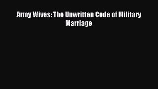 Read Army Wives: The Unwritten Code of Military Marriage Ebook Free