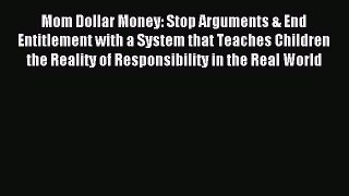 Read Mom Dollar Money: Stop Arguments & End Entitlement with a System that Teaches Children