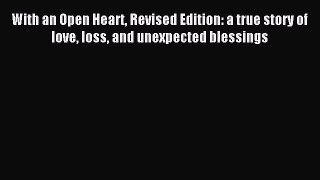 Read With an Open Heart Revised Edition: a true story of love loss and unexpected blessings