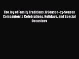 Read The Joy of Family Traditions: A Season-by-Season Companion to Celebrations Holidays and