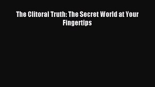 Download The Clitoral Truth: The Secret World at Your Fingertips Ebook Online