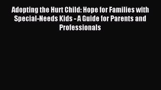 Read Adopting the Hurt Child: Hope for Families with Special-Needs Kids - A Guide for Parents