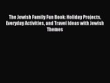 Read The Jewish Family Fun Book: Holiday Projects Everyday Activities and Travel Ideas with