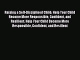 Read Raising a Self-Disciplined Child: Help Your Child Become More Responsible Confident and