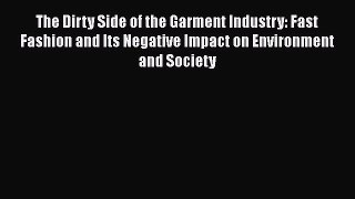 Book The Dirty Side of the Garment Industry: Fast Fashion and Its Negative Impact on Environment