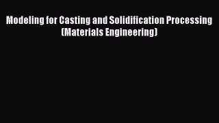 Ebook Modeling for Casting and Solidification Processing (Materials Engineering) Download Online