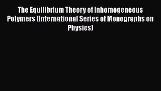 Book The Equilibrium Theory of Inhomogeneous Polymers (International Series of Monographs on