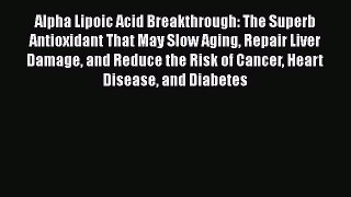 Download Alpha Lipoic Acid Breakthrough: The Superb Antioxidant That May Slow Aging Repair