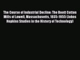Ebook The Course of Industrial Decline: The Boott Cotton Mills of Lowell Massachusetts 1835-1955