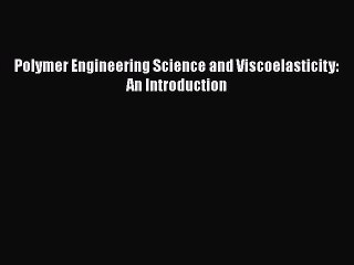 Ebook Polymer Engineering Science and Viscoelasticity: An Introduction Read Full Ebook