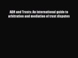 Read ADR and Trusts: An international guide to arbitration and mediation of trust disputes