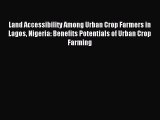 Read Land Accessibility Among Urban Crop Farmers in Lagos Nigeria: Benefits Potentials of Urban
