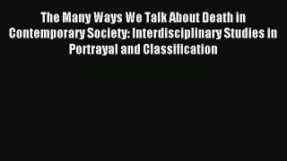 Read The Many Ways We Talk About Death in Contemporary Society: Interdisciplinary Studies in