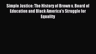 Download Simple Justice: The History of Brown v. Board of Education and Black America's Struggle