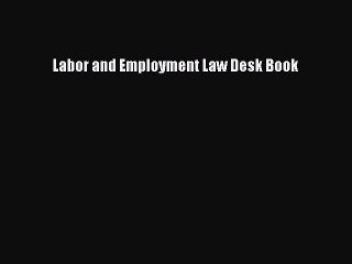 Read Labor and Employment Law Desk Book Ebook Free