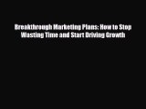 [PDF] Breakthrough Marketing Plans: How to Stop Wasting Time and Start Driving Growth Download