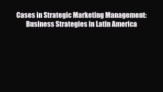 [PDF] Cases in Strategic Marketing Management: Business Strategies in Latin America Read Full