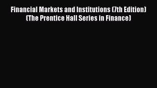 Read Financial Markets and Institutions (7th Edition) (The Prentice Hall Series in Finance)
