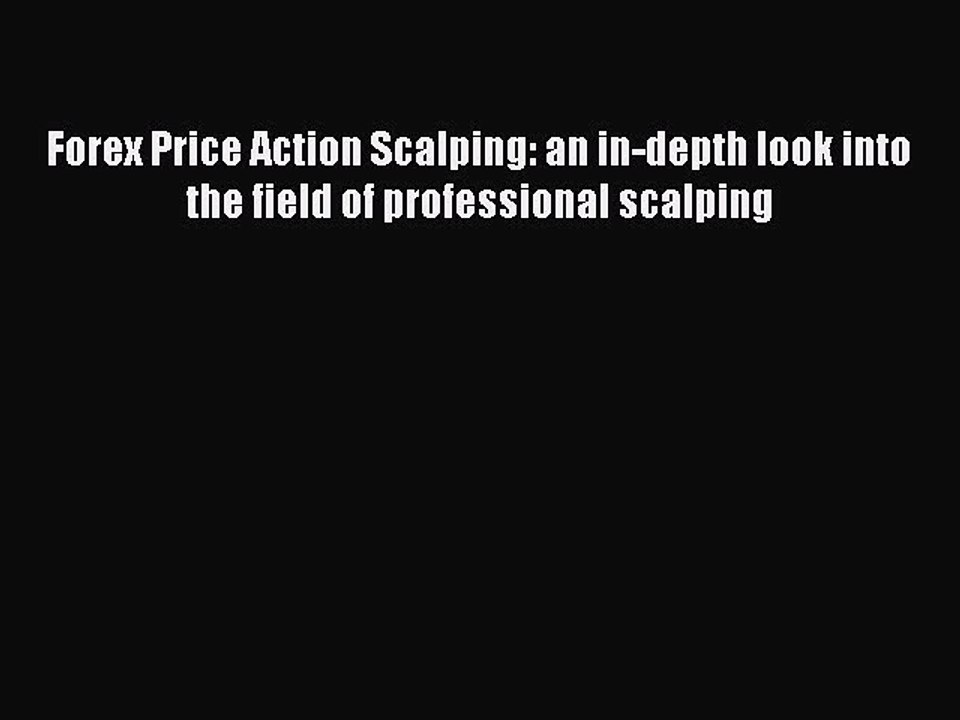 Read Forex Price Action Scalping: an in-depth look into the field of professional scalping