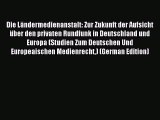 Read Die Ländermedienanstalt: Zur Zukunft der Aufsicht über den privaten Rundfunk in Deutschland