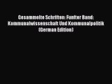 Read Gesammelte Schriften: Funfter Band: Kommunalwissenschaft Und Kommunalpolitik (German Edition)