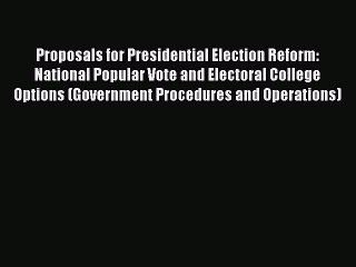 Read Proposals for Presidential Election Reform: National Popular Vote and Electoral College