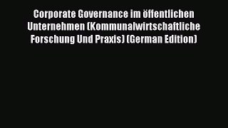 Read Corporate Governance im öffentlichen Unternehmen (Kommunalwirtschaftliche Forschung Und