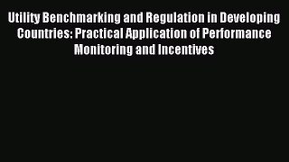 Download Utility Benchmarking and Regulation in Developing Countries: Practical Application