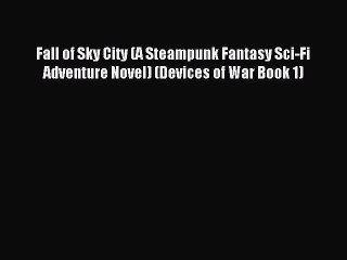 Read Fall of Sky City (A Steampunk Fantasy Sci-Fi Adventure Novel) (Devices of War Book 1)