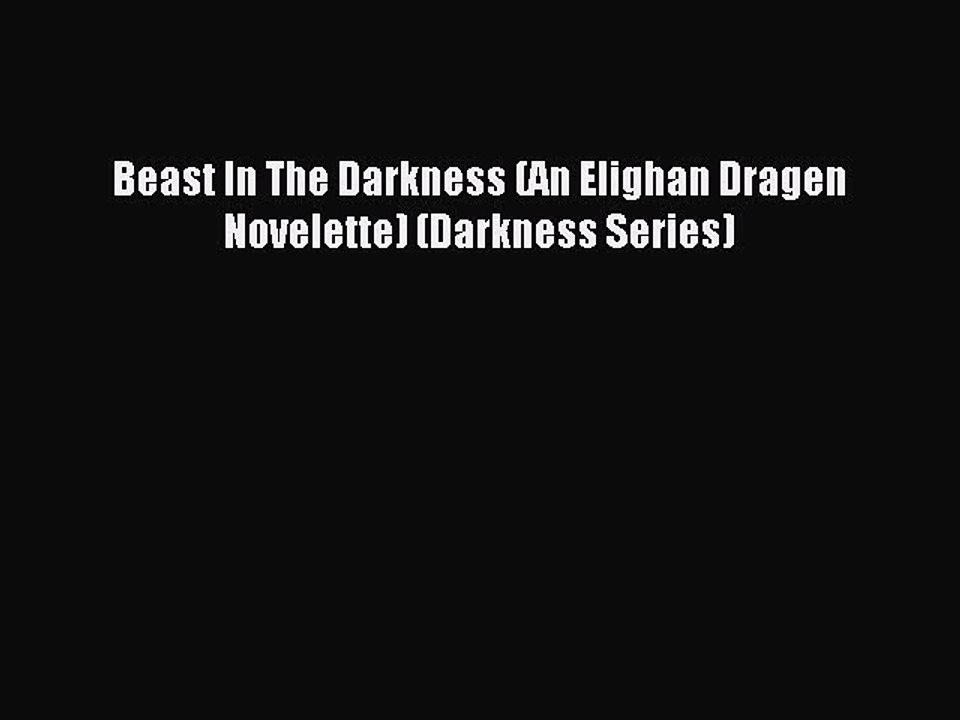 Read Beast In The Darkness (An Elighan Dragen Novelette) (Darkness Series) Ebook Free