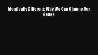 Download Identically Different: Why We Can Change Our Genes Ebook Online